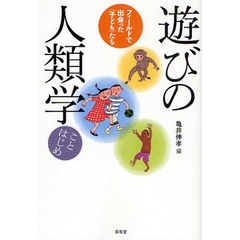 遊びの人類学ことはじめ　フィールドで出会った〈子ども〉たち