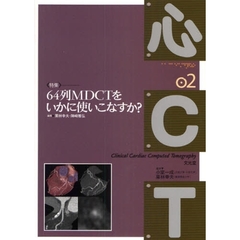 心ＣＴ　０２　〈特集〉６４列ＭＤＣＴをいかに使いこなすか？