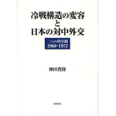 冷戦構造の変容と日本の対中外交　二つの秩序観１９６０－１９７２