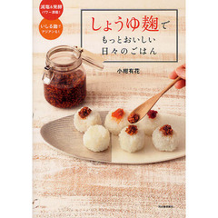 しょうゆ麹でもっとおいしい日々のごはん　減塩＆発酵パワー満載！いしる麹でアジアンも！