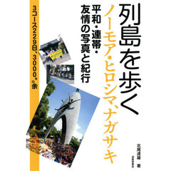 列島を歩く　ノーモア・ヒロシマ、ナガサキ　平和・連帯・友情の写真と紀行　３コース２２９日、３０００キロ余