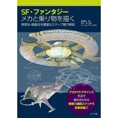 ＳＦ・ファンタジー　メカと乗り物を描く　発想法・描画法を豊富なステップ画で解説　プロダクトデザインの手法で組み合わせる発想の展開スケッチを多数収載！！