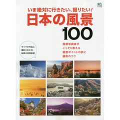 いま絶対に行きたい、撮りたい！日本の風景１００　風景写真家がこっそり教える絶景ポイントの旅と撮影のコツ