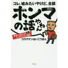 コレ、嘘みたいやけど、全部ホンマの話やねん　体当たり芸人の実録ノンフィクション漫談