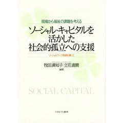 現場から福祉の課題を考えるソーシャル・キャピタルを活かした社会的孤立への支援　ソーシャルワーク実践を通して