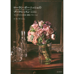 ローラン・ボーニッシュのブーケレッスン　フレンチスタイルの花束基礎とバリエーション　ｎｅｗ　ｅｄｉｔｉｏｎ