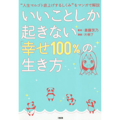 いいことしか起きない「幸せ１００％」の生き方　“人生マルゴト底上げするしくみ”をマンガで解説