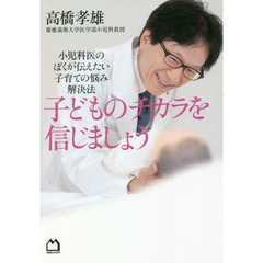 子どものチカラを信じましょう　小児科医のぼくが伝えたい子育ての悩み解決法