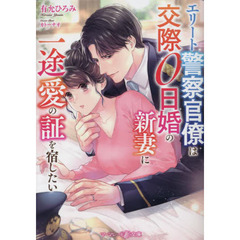 エリート警察官僚は交際０日婚の新妻に一途愛の証を宿したい