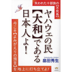 ヤハウェの民〈大和〉である日本人よ！　失われた十部族の〈不死鳥〉　今こそ〈よみがえりの預言〉を地上に打ち立てよ！