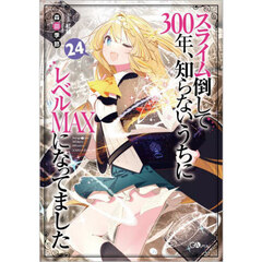 スライム倒して３００年、知らないうちにレベルＭＡＸになってました　２４