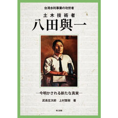 台湾水利事業の功労者土木技術者八田與一　今明かされる新たな真実