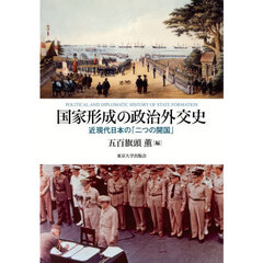 国家形成の政治外交史　近現代日本の「二つの開国」