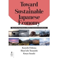 Toward a Sustainable Japanese Economy　Beyond the Triple Failures of Market， Government and Instituti