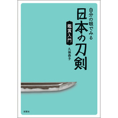 自分の眼でみる日本の刀剣　鑑賞入門