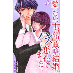 愛のない子づくり政略結婚のハズが恋しちゃいました！ 15