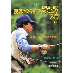 岩井渓一郎の渓流のフライフィッシング入門　まず、１尾と出会うために！！