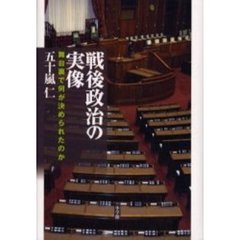 戦後政治の実像　舞台裏で何が決められたのか