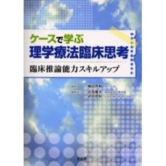 ケースで学ぶ理学療法臨床思考　臨床推論能力スキルアップ