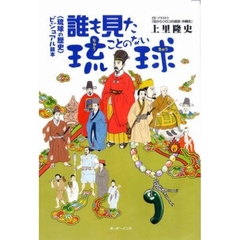 誰も見たことのない琉球　〈琉球の歴史〉ビジュアル読本