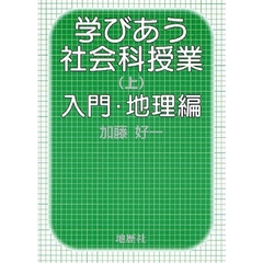 学びあう社会科授業　上　入門・地理編