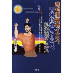 農村復興者イエス、青年指導者イエス、私生児イエス　二千年のキリスト教解釈の間違いと二千年の新約聖書の欺瞞と謎を解き明かす哲学書