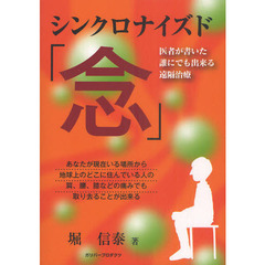 シンクロナイズド「念」　医者が書いた誰にでも出来る遠隔治療　あなたが現在いる場所から地球上のどこに住んでいる人の肩、腰、膝などの痛みでも取り去ることが出来る