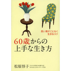 ６０歳からの上手な生き方　思い残すことなく生きるコツ