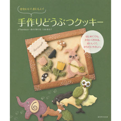 かわいい！おいしい！手作りどうぶつクッキー　はじめてでも、かわいく作れる。おいしくて、からだにやさしい。