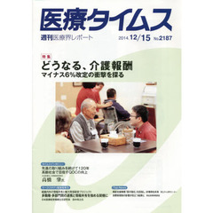 医療タイムス　Ｎｏ．２１８７（２０１４．１２／１５）　特集どうなる、介護報酬　マイナス６％改定の衝撃を探る