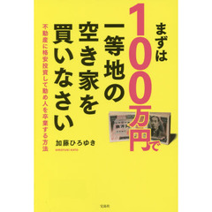 まずは１００万円で一等地の空き家を買いなさい　不動産に格安投資して勤め人を卒業する方法