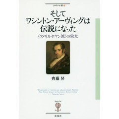 そしてワシントン・アーヴィングは伝説になった　〈アメリカ・ロマン派〉の栄光