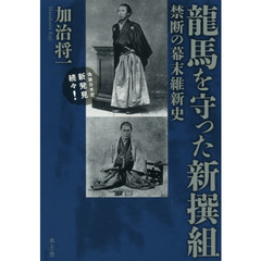 龍馬を守った新撰組　禁断の幕末維新史　偽装日本史新発見続々！