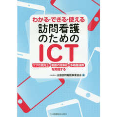 わかる・できる・使える訪問看護のためのＩＣＴ　ケアの質向上／業務の効率化／多職種連携を実現する