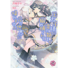 王太子様に骨の髄まで搦め捕られて、元の世界に帰れません