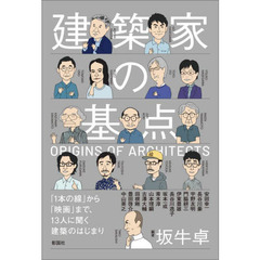 建築家の基点　「１本の線」から「映画」まで、１３人に聞く建築のはじまり