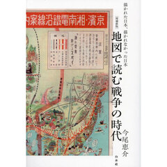 地図で読む戦争の時代　描かれた日本、描かれなかった日本　増補新版
