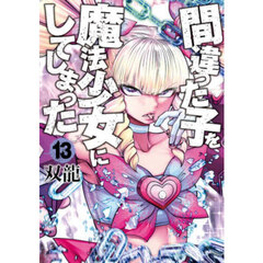 間違った子を魔法少女にしてしまった　１３