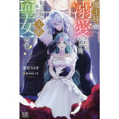 魔王様に溺愛されていますが、私の正体はあなたの天敵【聖女】です！【共通特典：書き下ろしSSペーパー】