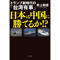 日本は中国に勝てるか！？　トランプ新時代の「台湾有事」