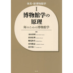 体系・新博物館学　１　博物館学の原理　何のための博物館学
