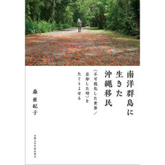 南洋群島に生きた沖縄移民　〈不可視化した世界／忘却した時〉をたぐりよせる