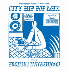 Manhattan　Records　presents　CITY　HIP　POP　MIX　mixed　by　TOSHIKI　HAYASHI（％C）