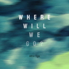 Alter Ego／ Where will we go?