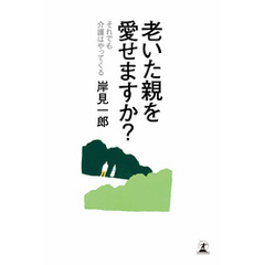 老いた親を愛せますか？　それでも介護はやってくる