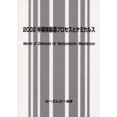 半導体製造プロセスとケミカルス　Ｍａｒｋｅｔ　ｏｆ　ｃｈｅｍｉｃａｌｓ　ｆｏｒ　ｓｅｍｉｃｏｎｄｕｃｔｏｒ　ｍａｎｕｆａｃｔｕｒｅ　２００２