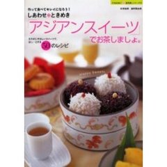 しあわせ・ときめき「アジアンスイーツ」でお茶しましょ。　作って食べてキレイになろう！　カラダにやさしいスイーツで、ほっ…とする５０のレシピ