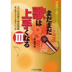 まだまだ歌は上手くなる　３　話題の上達シリーズがここに完結！　３つの対策で弱点克服　歌に磨きがかかる頼もしい一冊