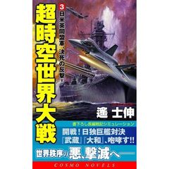 超時空世界大戦　書下ろし長編戦記シミュレーション　３　日米英同盟軍、決死の反撃！