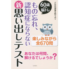 もの忘れ、認知症にならない新思い出しテスト　６０歳からの脳トレ　楽しみながら全６７０問